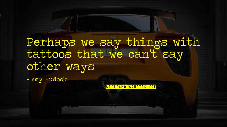 T N T Tattoos Quotes By Amy Hudock: Perhaps we say things with tattoos that we