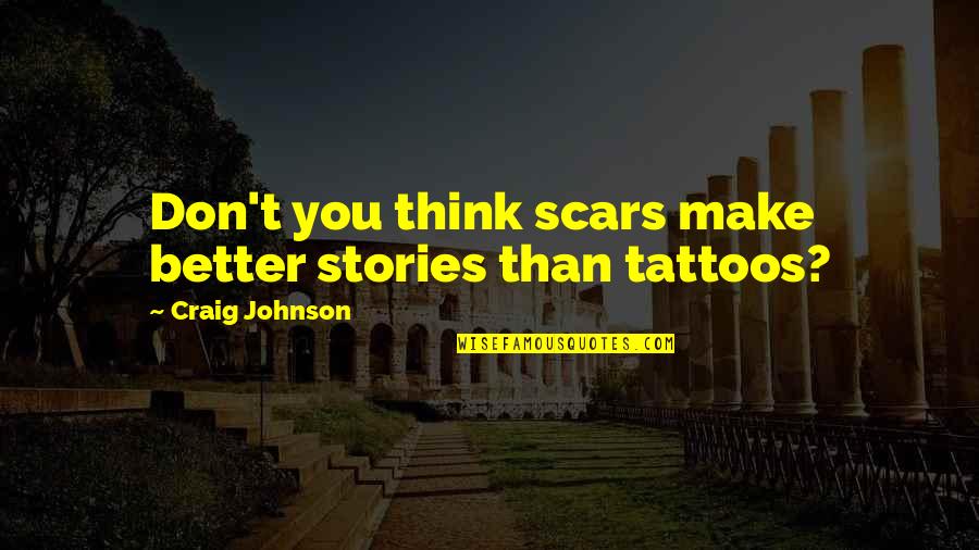 T N T Tattoos Quotes By Craig Johnson: Don't you think scars make better stories than