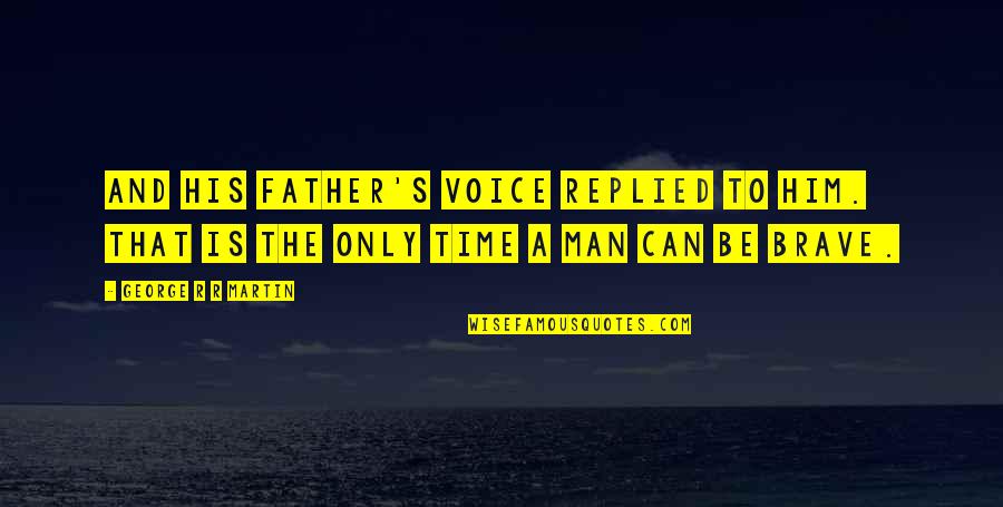 T N T Tropical Tanning Quotes By George R R Martin: And his father's voice replied to him. That