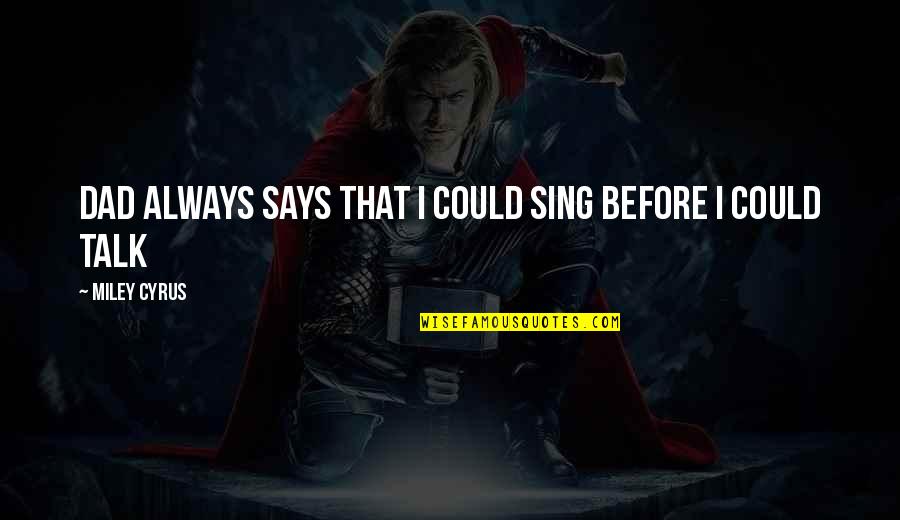 T Nades Quotes By Miley Cyrus: Dad always says that I could sing before T Nades Quotes By Miley Cyrus: Dad always says that I could sing before
