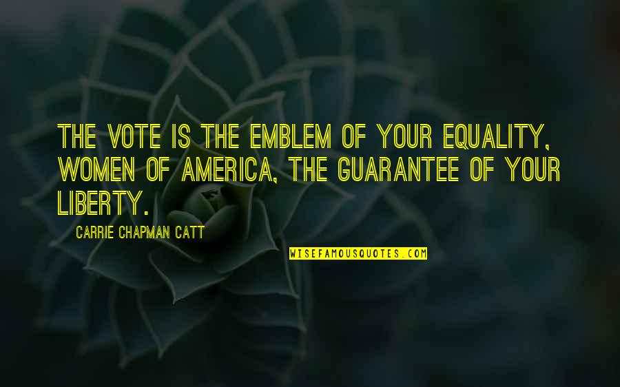 T Nane Kuup Ev Quotes By Carrie Chapman Catt: The vote is the emblem of your equality, T Nane Kuup Ev Quotes By Carrie Chapman Catt: The vote is the emblem of your equality,