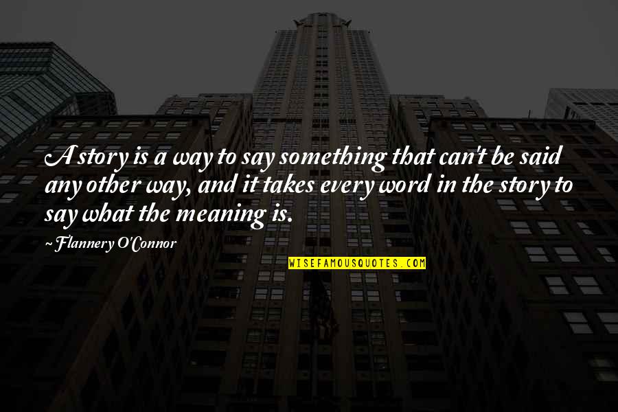 T.o. Quotes By Flannery O'Connor: A story is a way to say something