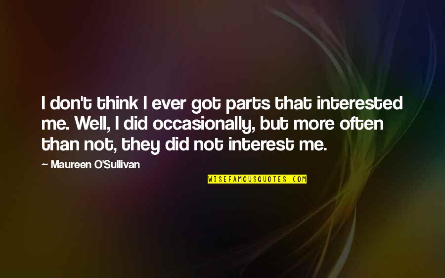 T.o. Quotes By Maureen O'Sullivan: I don't think I ever got parts that