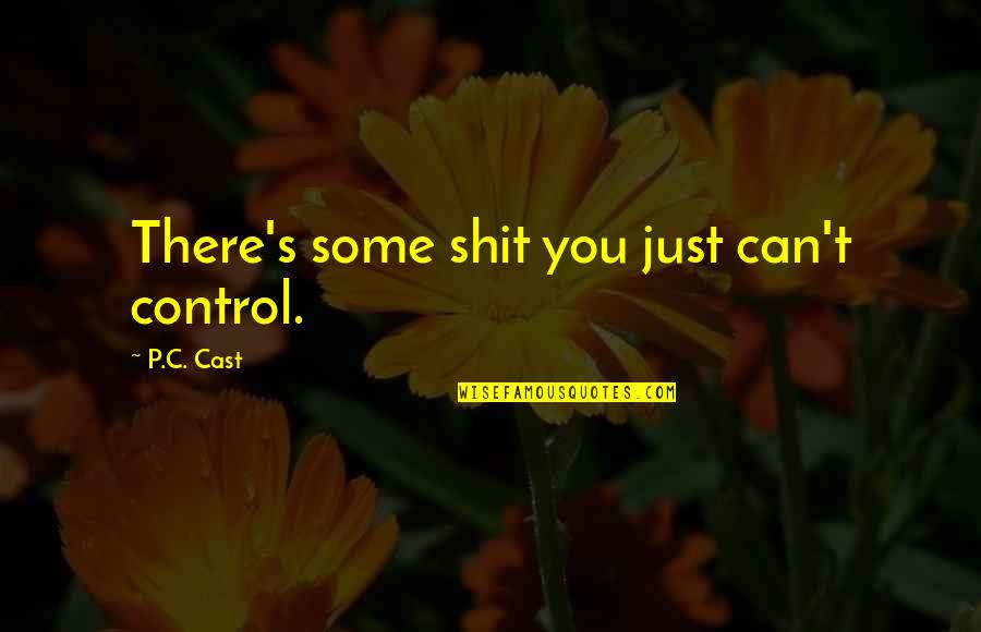 T P T S Quotes By P.C. Cast: There's some shit you just can't control.