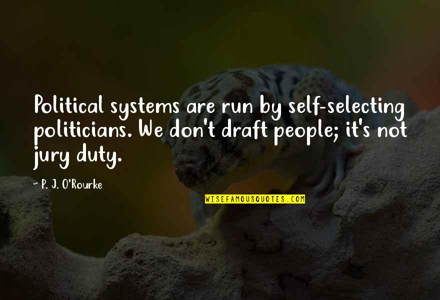 T P T S Quotes By P. J. O'Rourke: Political systems are run by self-selecting politicians. We