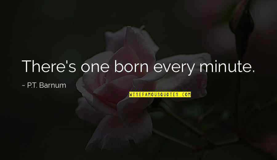 T P T S Quotes By P.T. Barnum: There's one born every minute.