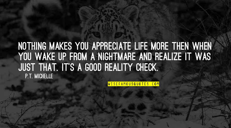 T P T S Quotes By P.T. Michelle: Nothing makes you appreciate life more then when