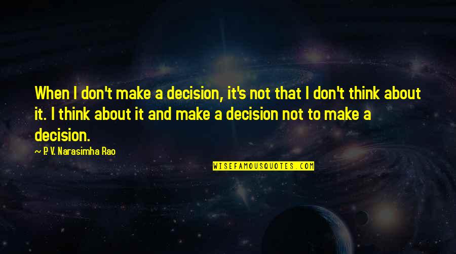 T P T S Quotes By P. V. Narasimha Rao: When I don't make a decision, it's not