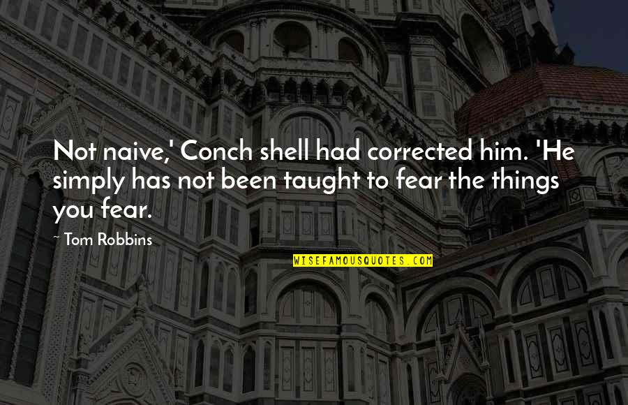 T Pac Quotes By Tom Robbins: Not naive,' Conch shell had corrected him. 'He T Pac Quotes By Tom Robbins: Not naive,' Conch shell had corrected him. 'He