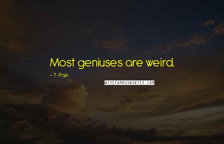 T-Pain quotes: Most geniuses are weird.