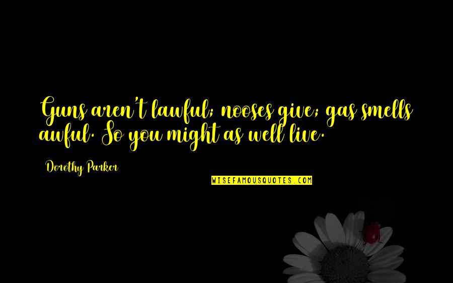 T Parker Quotes By Dorothy Parker: Guns aren't lawful; nooses give; gas smells awful.