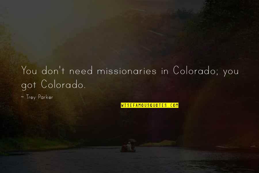 T Parker Quotes By Trey Parker: You don't need missionaries in Colorado; you got