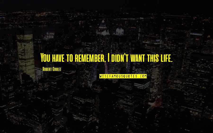 T Pl Lkoz Si Szintek Quotes By Robert Goulet: You have to remember, I didn't want this T Pl Lkoz Si Szintek Quotes By Robert Goulet: You have to remember, I didn't want this