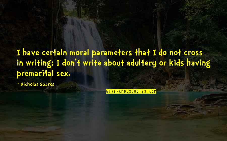 T Premarital Quotes By Nicholas Sparks: I have certain moral parameters that I do T Premarital Quotes By Nicholas Sparks: I have certain moral parameters that I do
