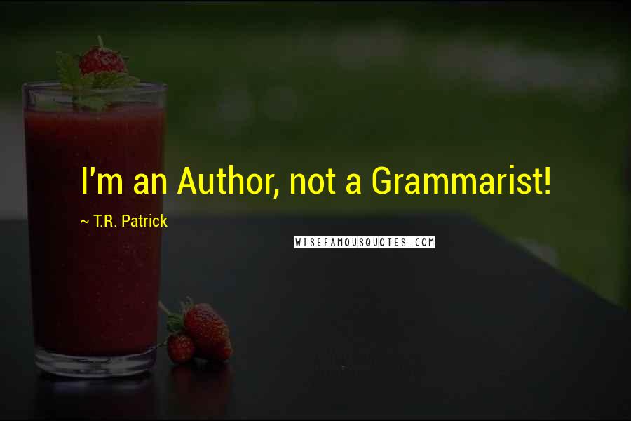 T.R. Patrick quotes: I'm an Author, not a Grammarist!