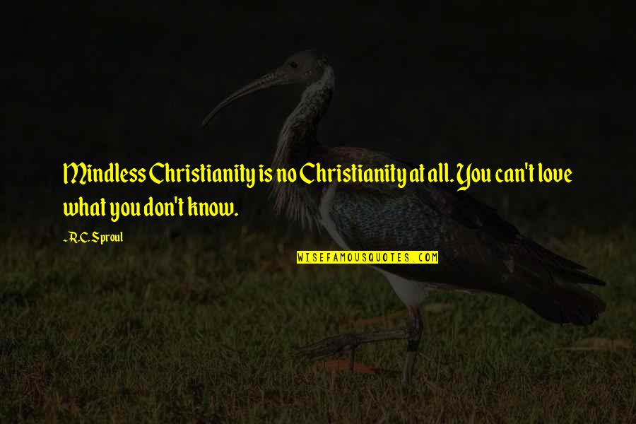 T.r. Quotes By R.C. Sproul: Mindless Christianity is no Christianity at all. You