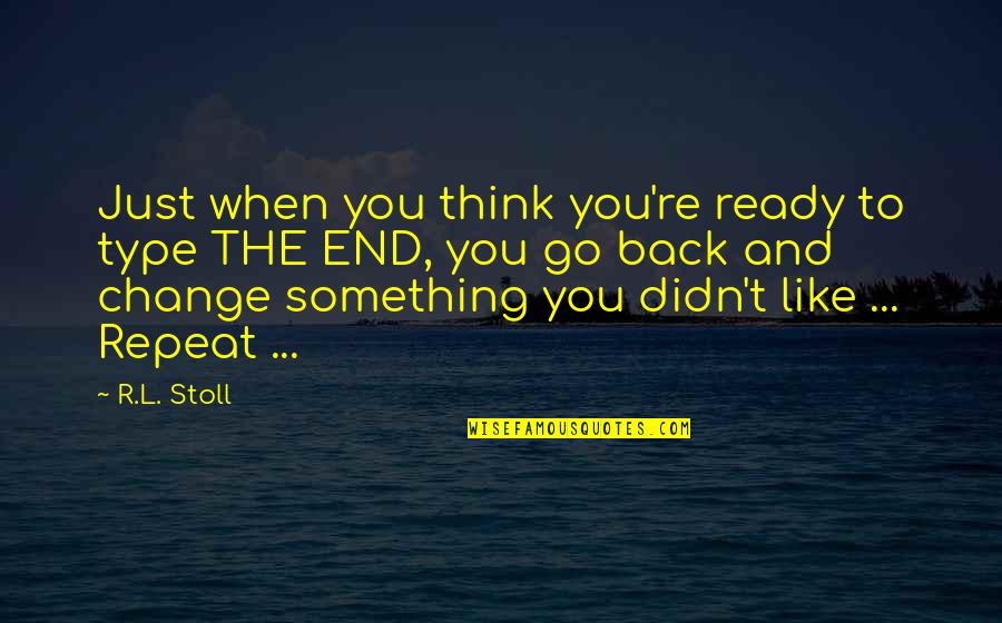 T.r. Quotes By R.L. Stoll: Just when you think you're ready to type