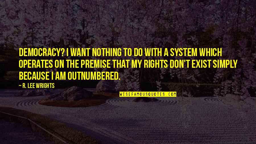 T.r. Quotes By R. Lee Wrights: Democracy? I want nothing to do with a