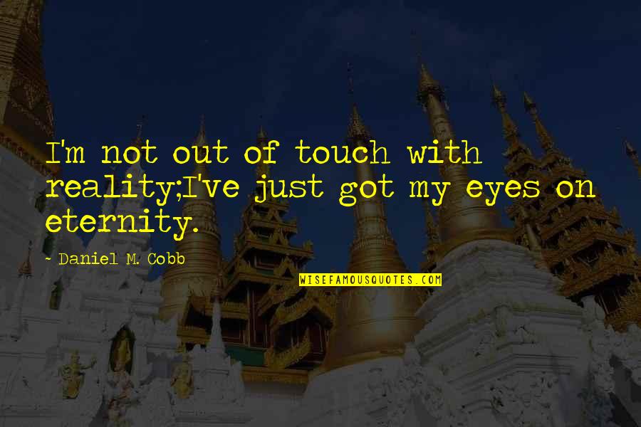 T R R Cobb Quotes By Daniel M. Cobb: I'm not out of touch with reality;I've just