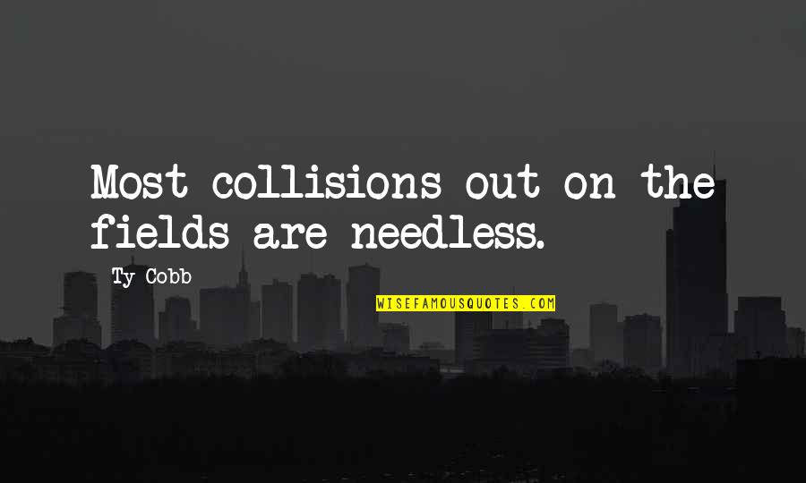 T R R Cobb Quotes By Ty Cobb: Most collisions out on the fields are needless.