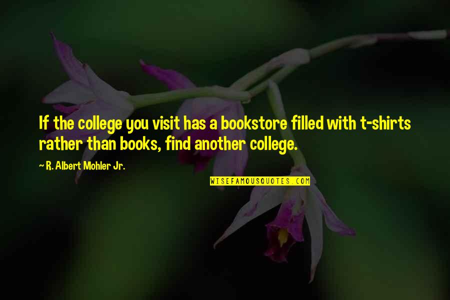 T R R Quotes By R. Albert Mohler Jr.: If the college you visit has a bookstore