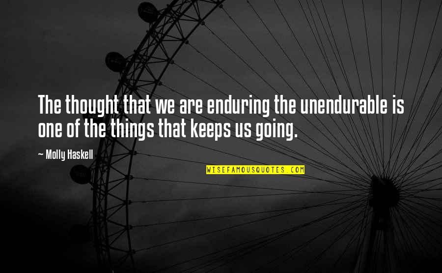 T R Val T Lt Tt Gomba Sajttal Quotes By Molly Haskell: The thought that we are enduring the unendurable T R Val T Lt Tt Gomba Sajttal Quotes By Molly Haskell: The thought that we are enduring the unendurable