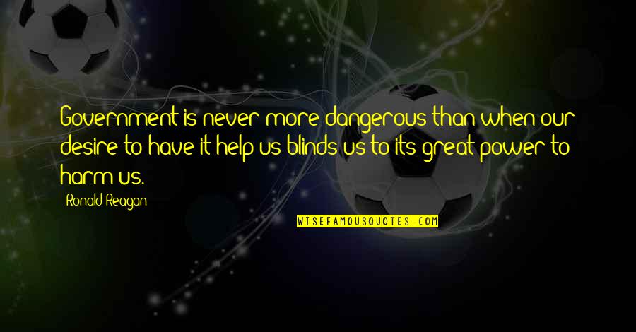 T R Val T Lt Tt Gomba Sajttal Quotes By Ronald Reagan: Government is never more dangerous than when our T R Val T Lt Tt Gomba Sajttal Quotes By Ronald Reagan: Government is never more dangerous than when our