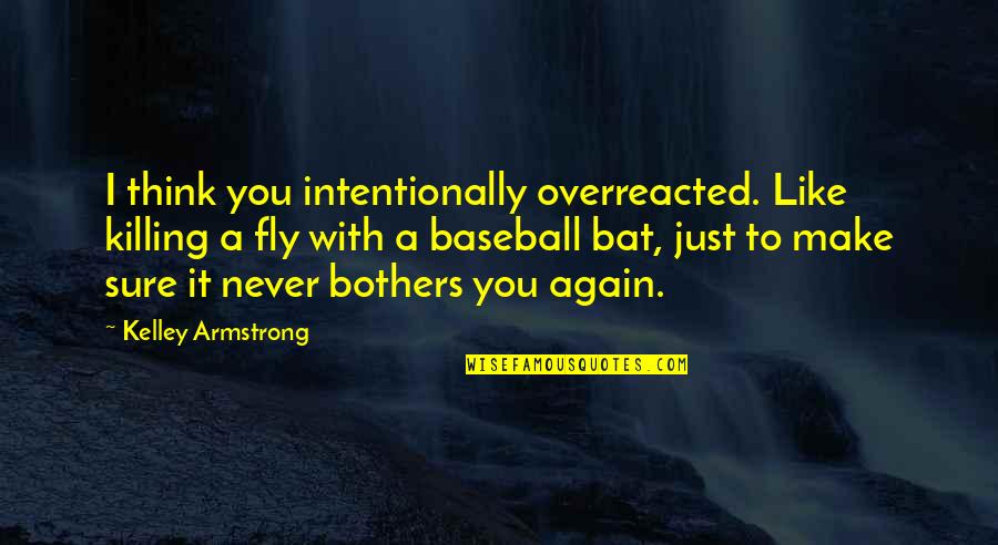 T Rajendar Quotes By Kelley Armstrong: I think you intentionally overreacted. Like killing a