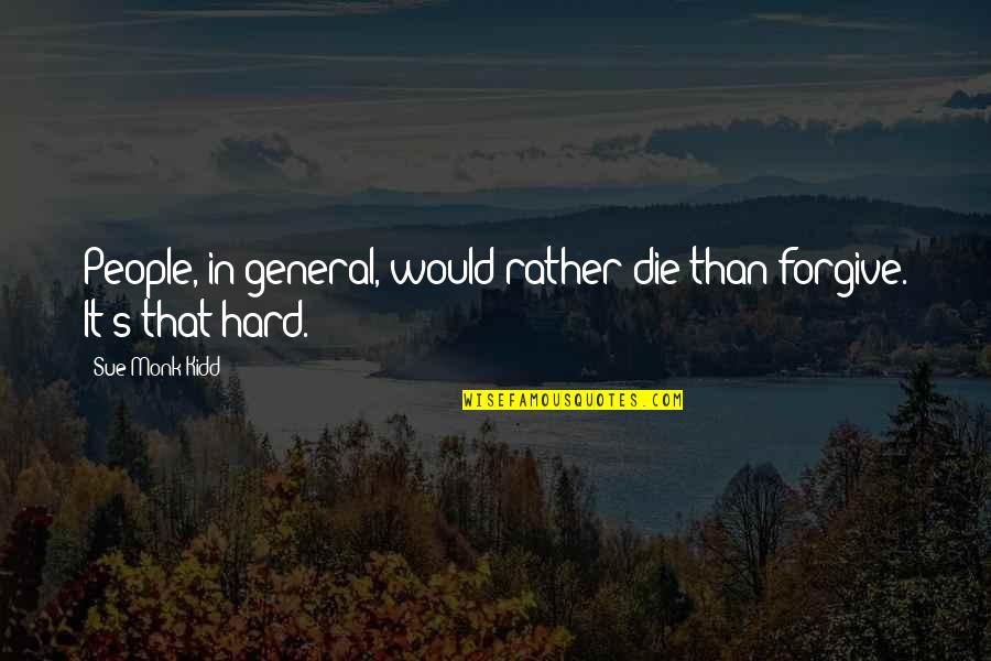 T-ray In The Secret Life Of Bees Quotes By Sue Monk Kidd: People, in general, would rather die than forgive.