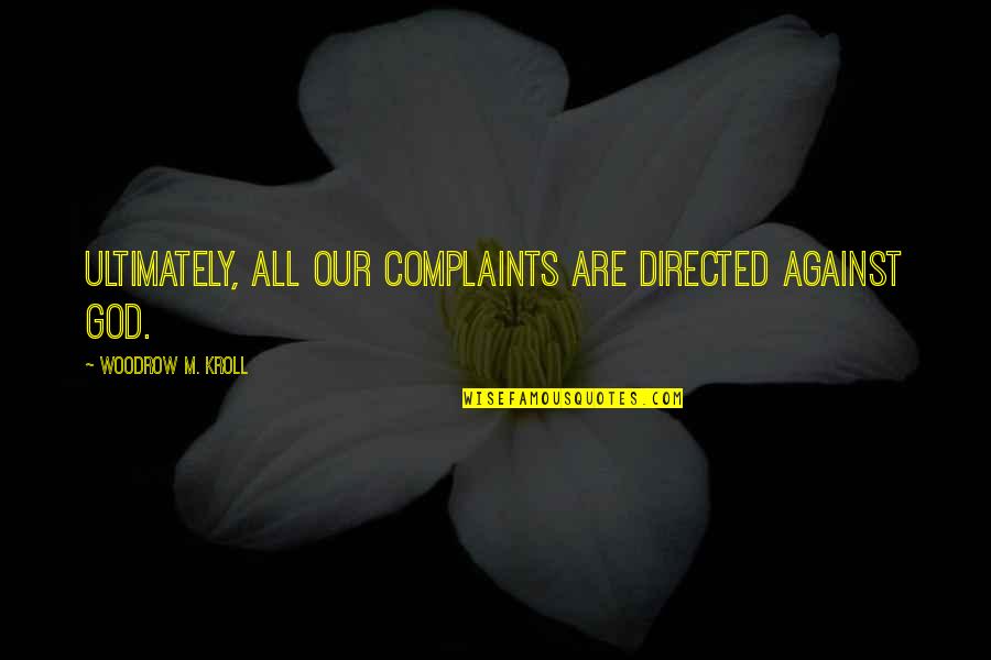 T-ray In The Secret Life Of Bees Quotes By Woodrow M. Kroll: Ultimately, all our complaints are directed against God.