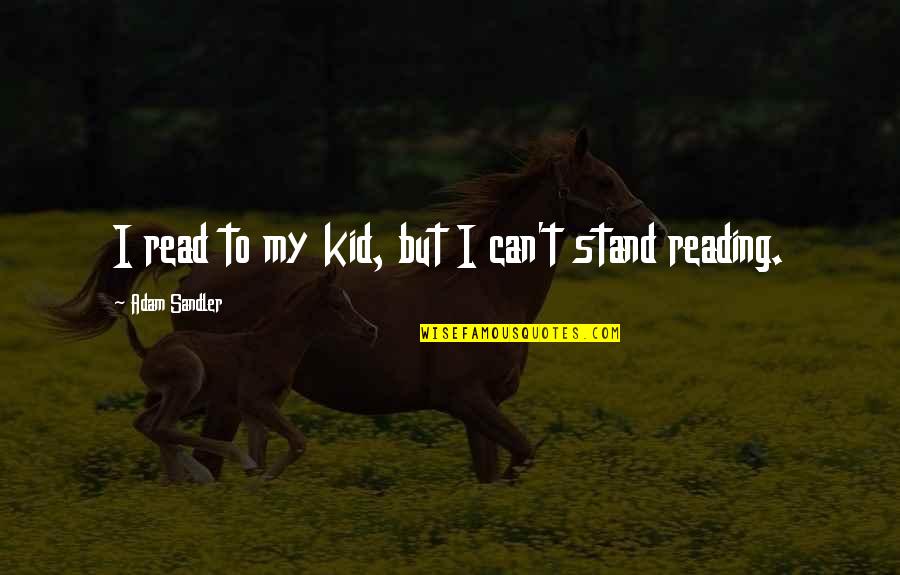 T Reading Quotes By Adam Sandler: I read to my kid, but I can't