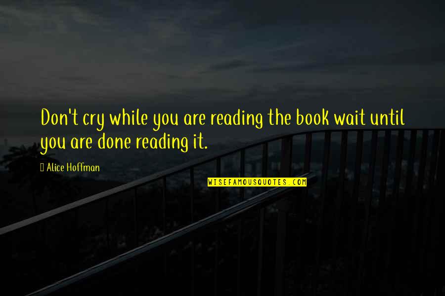 T Reading Quotes By Alice Hoffman: Don't cry while you are reading the book
