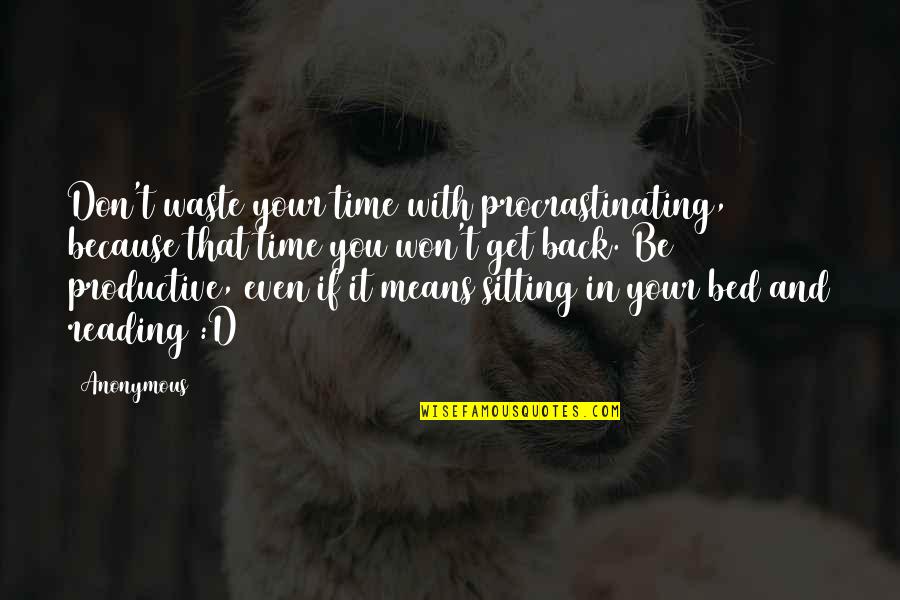 T Reading Quotes By Anonymous: Don't waste your time with procrastinating, because that