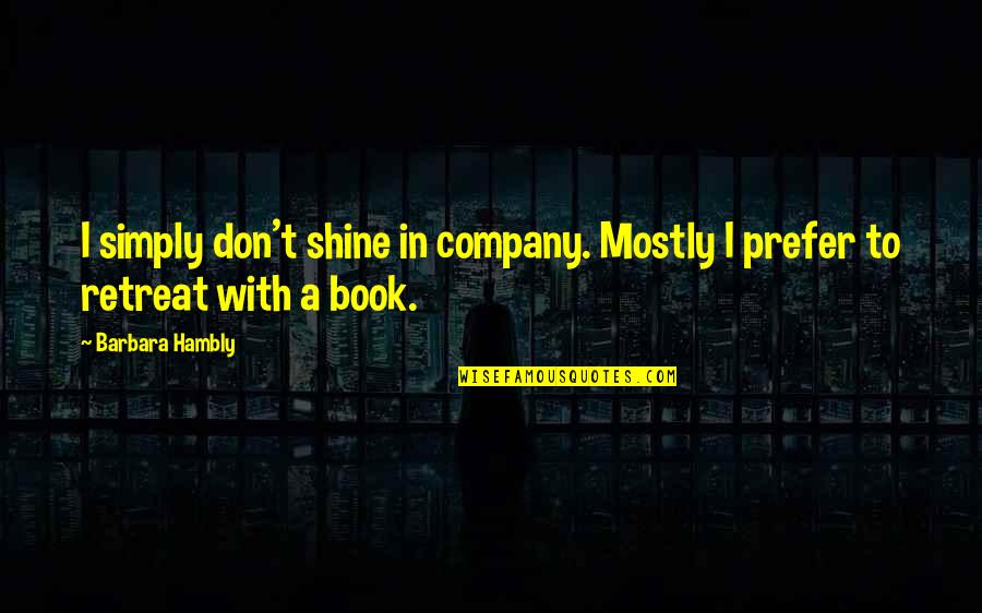 T Reading Quotes By Barbara Hambly: I simply don't shine in company. Mostly I