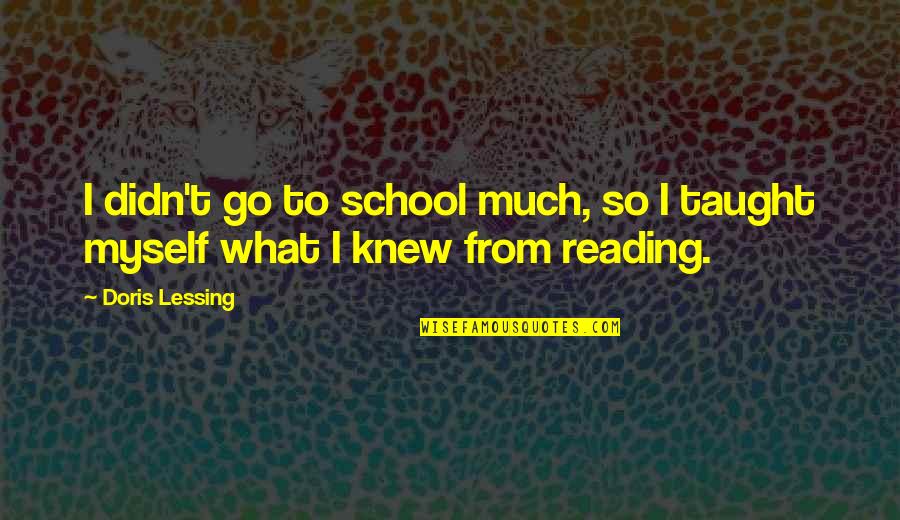T Reading Quotes By Doris Lessing: I didn't go to school much, so I