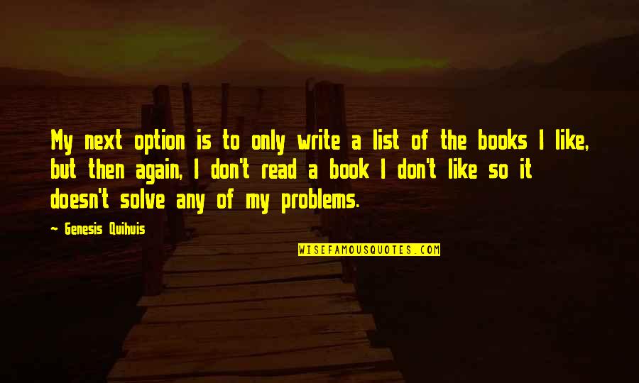 T Reading Quotes By Genesis Quihuis: My next option is to only write a