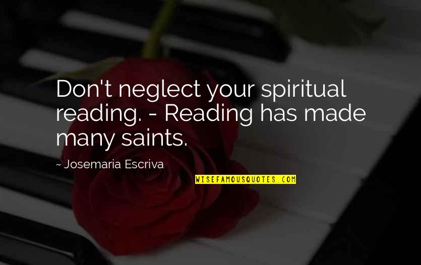 T Reading Quotes By Josemaria Escriva: Don't neglect your spiritual reading. - Reading has