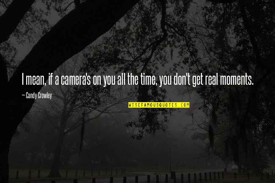T Real Time Quotes By Candy Crowley: I mean, if a camera's on you all