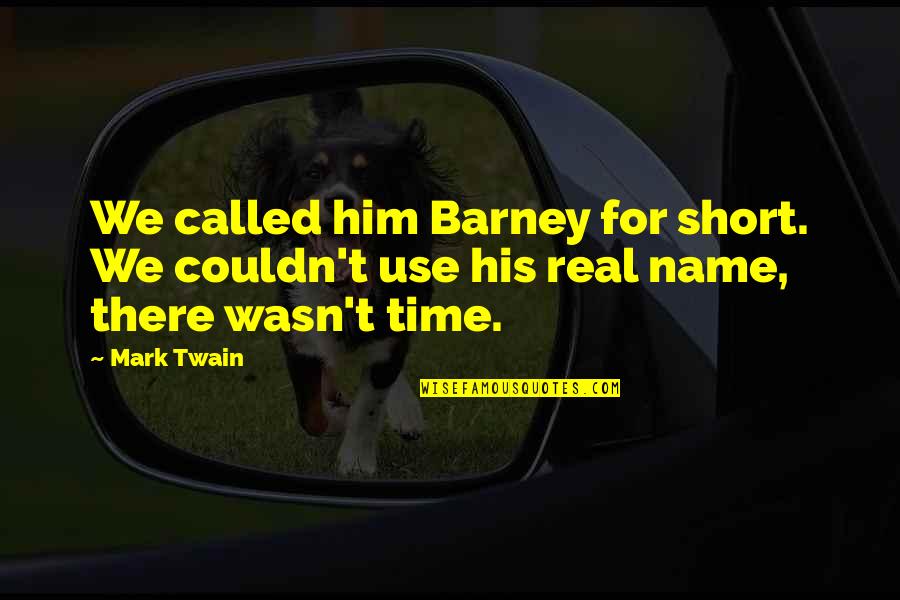 T Real Time Quotes By Mark Twain: We called him Barney for short. We couldn't