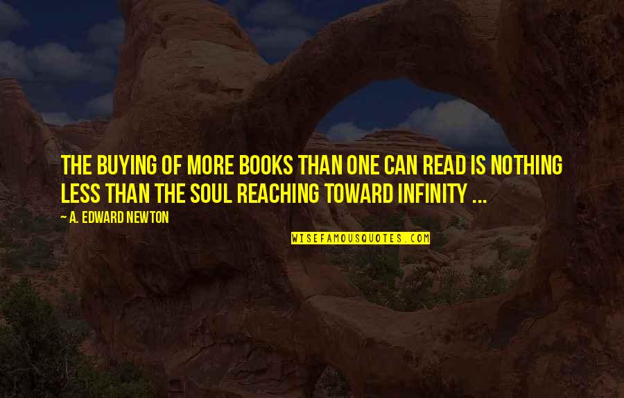 T Rek Quotes By A. Edward Newton: The buying of more books than one can T Rek Quotes By A. Edward Newton: The buying of more books than one can