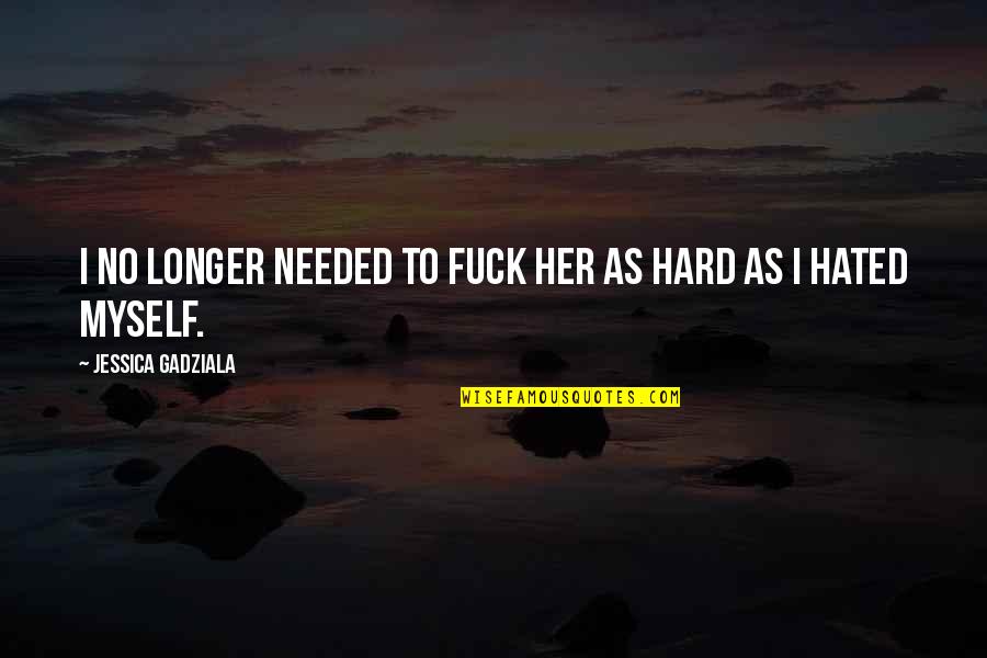 T Rek Quotes By Jessica Gadziala: I no longer needed to fuck her as T Rek Quotes By Jessica Gadziala: I no longer needed to fuck her as