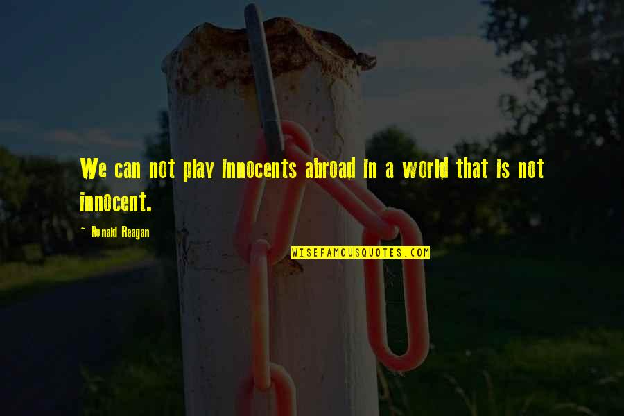 T Rex Arms Quotes By Ronald Reagan: We can not play innocents abroad in a