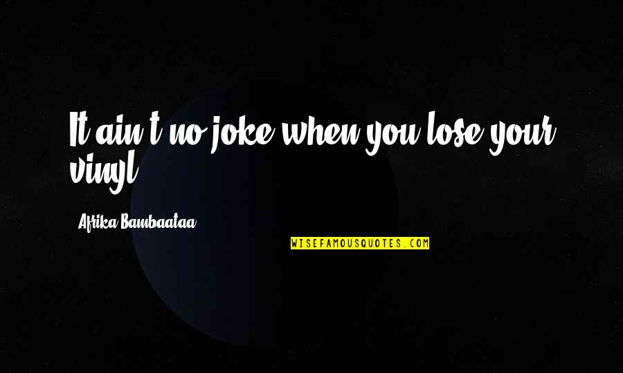 T-rex Joke Quotes By Afrika Bambaataa: It ain't no joke when you lose your T-rex Joke Quotes By Afrika Bambaataa: It ain't no joke when you lose your