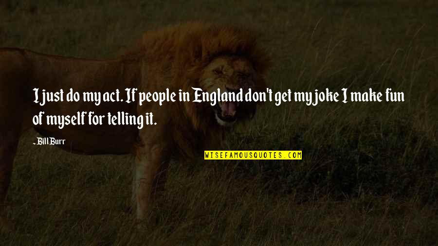 T-rex Joke Quotes By Bill Burr: I just do my act. If people in