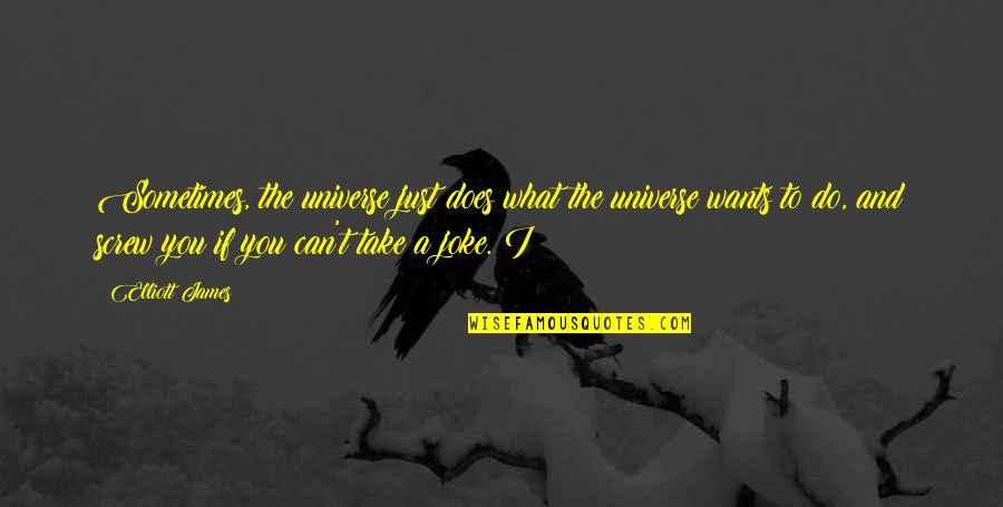 T-rex Joke Quotes By Elliott James: Sometimes, the universe just does what the universe T-rex Joke Quotes By Elliott James: Sometimes, the universe just does what the universe
