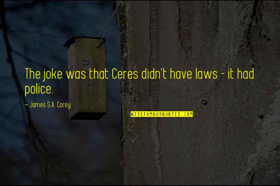 T-rex Joke Quotes By James S.A. Corey: The joke was that Ceres didn't have laws