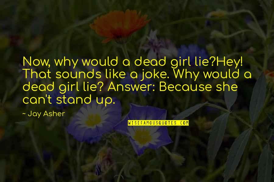 T-rex Joke Quotes By Jay Asher: Now, why would a dead girl lie?Hey! That