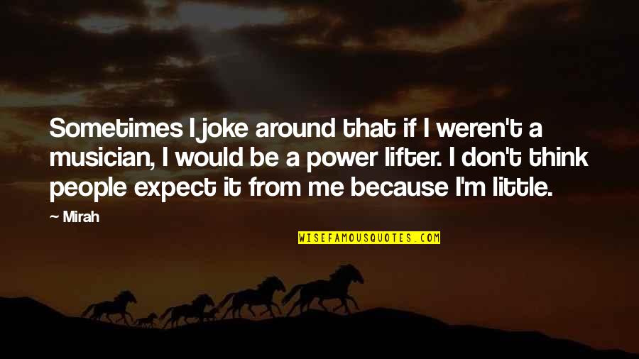 T-rex Joke Quotes By Mirah: Sometimes I joke around that if I weren't T-rex Joke Quotes By Mirah: Sometimes I joke around that if I weren't