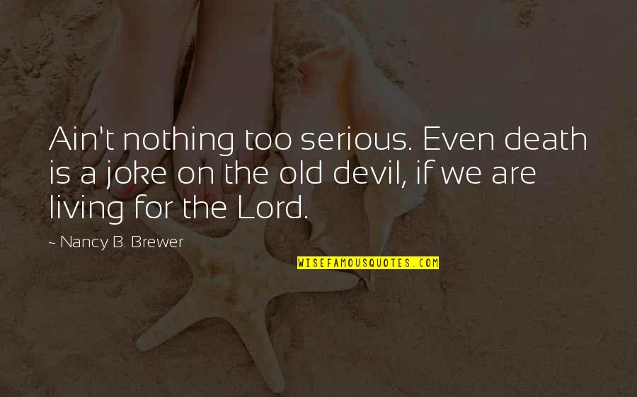 T-rex Joke Quotes By Nancy B. Brewer: Ain't nothing too serious. Even death is a T-rex Joke Quotes By Nancy B. Brewer: Ain't nothing too serious. Even death is a