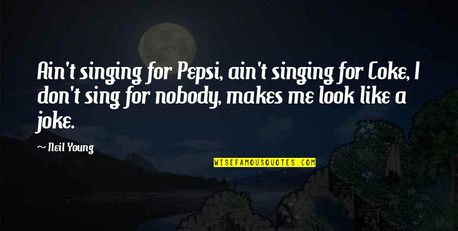 T-rex Joke Quotes By Neil Young: Ain't singing for Pepsi, ain't singing for Coke, T-rex Joke Quotes By Neil Young: Ain't singing for Pepsi, ain't singing for Coke,